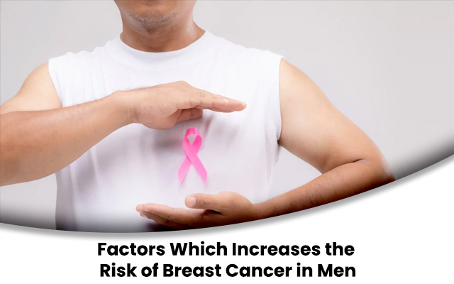 Factors Which Increases the Risk of Breast Cancer in Men